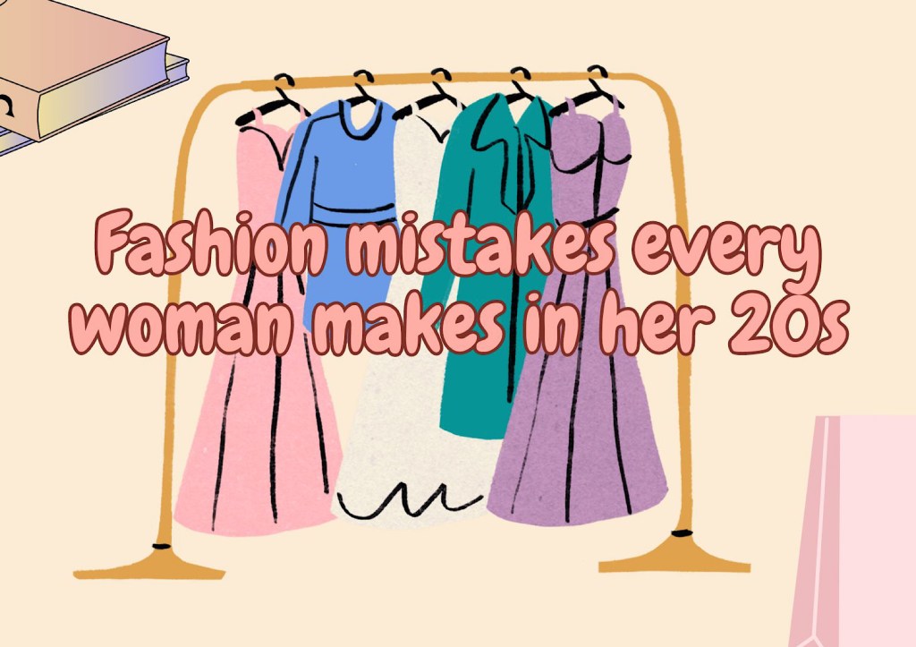 Fashion mistakes every woman makes in her&nbsp;20s